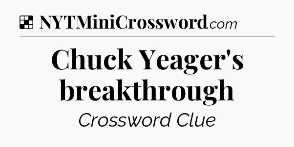 Solution: Chuck Yeager's breakthrough - NYT Crossword