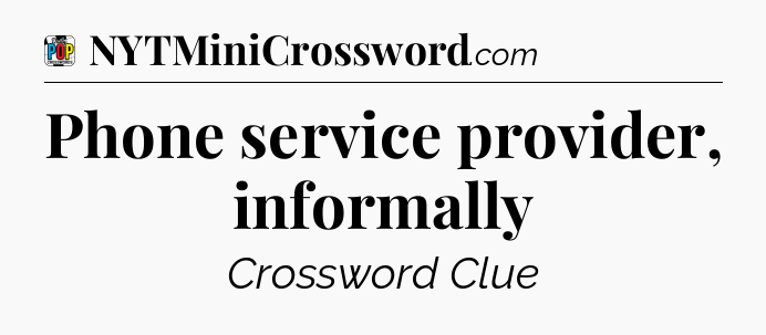 Phone service provider, informally Crossword Clue