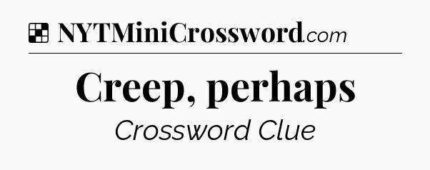 Solution: Creep, perhaps - NYT Crossword
