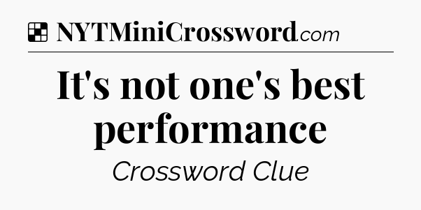 Solution: It's not one's best performance - NYT Crossword