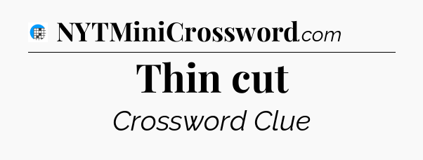 Thin cut Crossword Clue