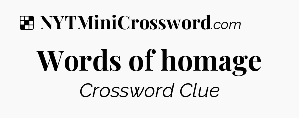 Solution: Words of homage - NYT Crossword