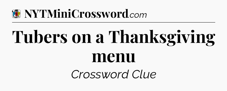 Tubers on a Thanksgiving menu Crossword Clue