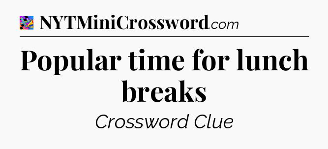 Popular time for lunch breaks Crossword Clue