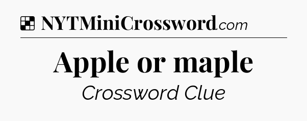 Solution: Apple or maple - NYT Crossword