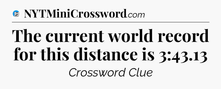 The current world record for this distance is 3:43.13 Crossword Clue
