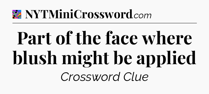 Part of the face where blush might be applied Crossword Clue