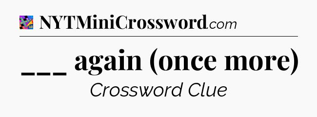 ___ again (once more) Crossword Clue