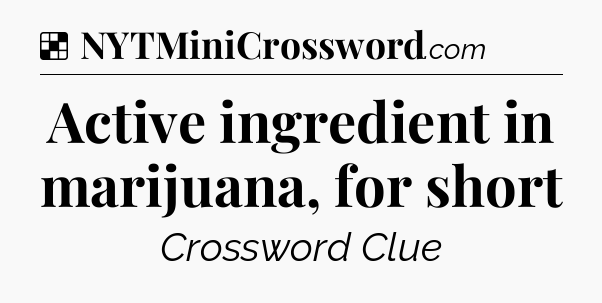 Solution: Active ingredient in marijuana, for short - NYT Crossword