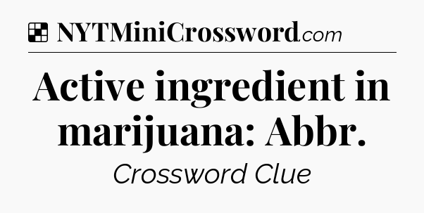 Solution: Active ingredient in marijuana: Abbr - NYT Crossword