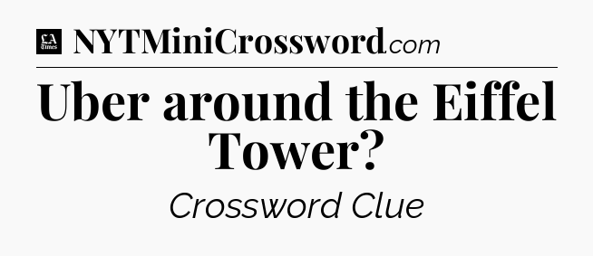 Uber around the Eiffel Tower - LA Times Crossword