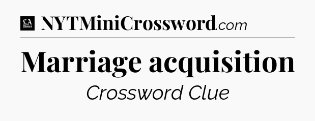 Marriage acquisition - LA Times Crossword