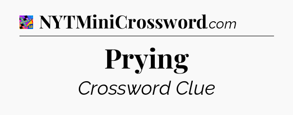 Prying Crossword Clue