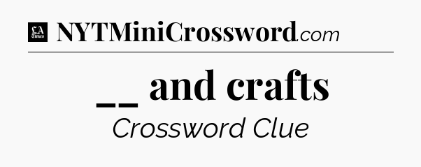 __ and crafts - LA Times Crossword