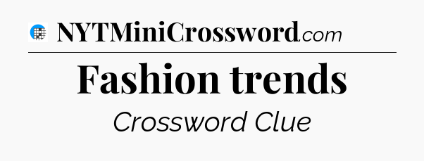 Fashion trends Crossword Clue