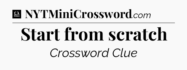 Start from scratch - LA Times Crossword