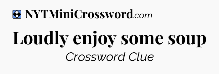 Solution: Loudly enjoy some soup  - NYT Mini Crossword