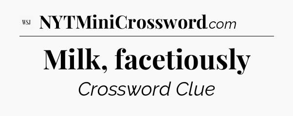 Milk, facetiously - WSJ Crossword