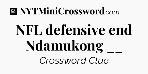 NFL defensive end Ndamukong __ - LA Times Crossword