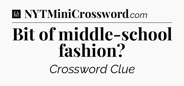 Bit of middle-school fashion - LA Times Crossword
