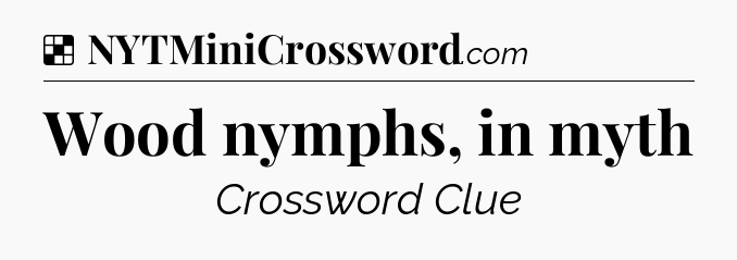 Solution: Wood nymphs, in myth - NYT Crossword