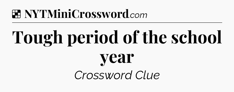 Solution: Tough period of the school year - NYT Crossword