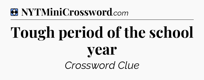 Solution: Tough period of the school year - NYT Mini Crossword