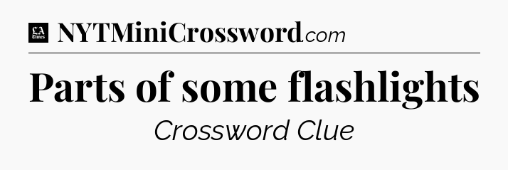 Parts of some flashlights - LA Times Crossword
