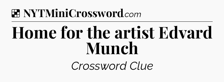 Solution: Home for the artist Edvard Munch - NYT Crossword