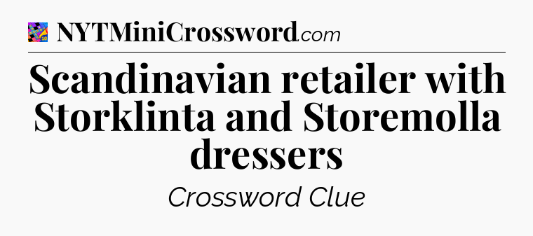Scandinavian retailer with Storklinta and Storemolla dressers Crossword Clue