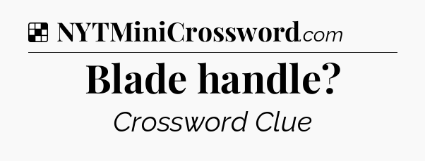 Solution: Blade handle - NYT Crossword