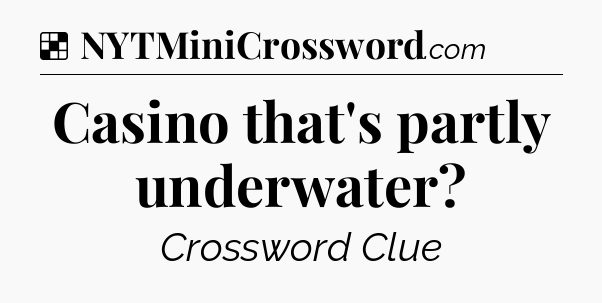 Solution: Casino that's partly underwater - NYT Crossword