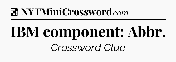 Solution: IBM component: Abbr - NYT Crossword