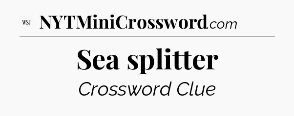 Sea splitter - WSJ Crossword