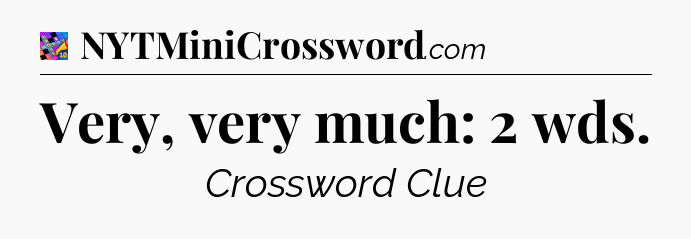 Very, very much: 2 wds Crossword Clue