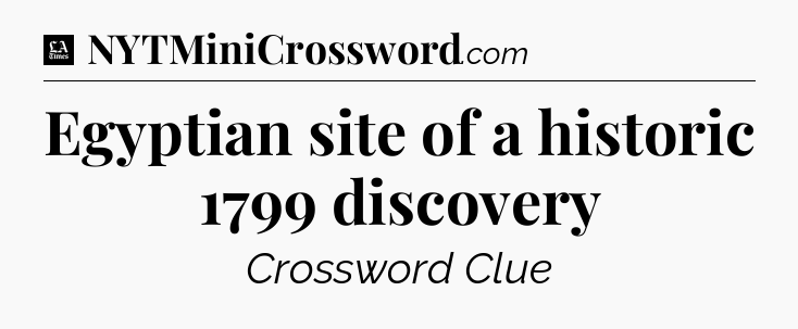 Egyptian site of a historic 1799 discovery - LA Times Crossword