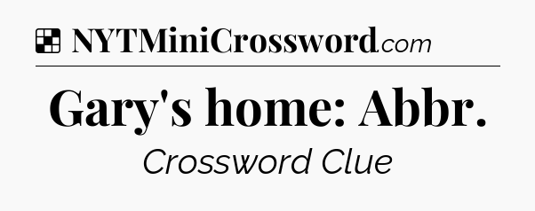 Solution: Gary's home: Abbr - NYT Crossword