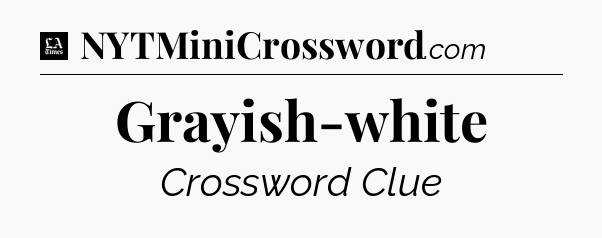 Grayish-white - LA Times Crossword