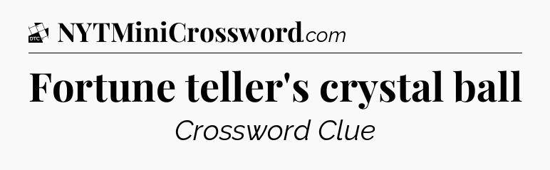 Fortune teller's crystal ball - Daily Themed Classic Crossword