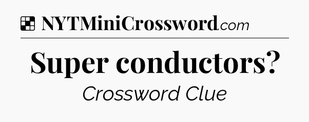 Solution: Super conductors - NYT Crossword