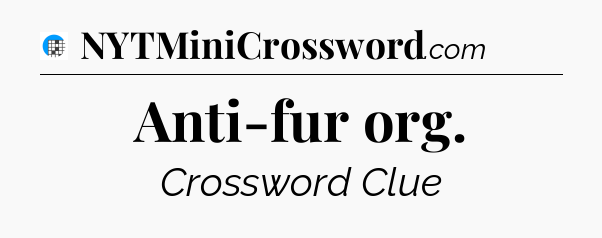Anti-fur org Crossword Clue