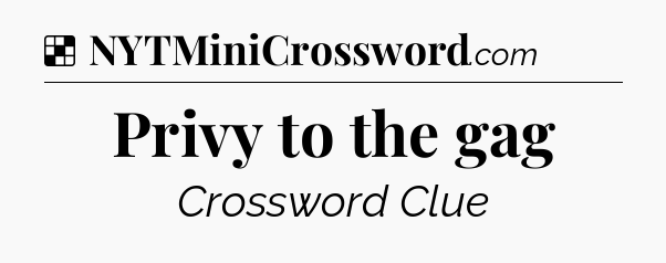 Solution: Privy to the gag - NYT Crossword