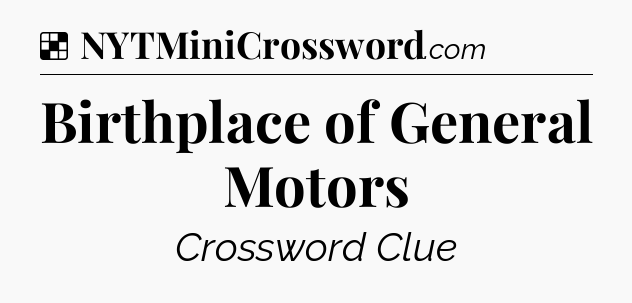 Solution: Birthplace of General Motors - NYT Crossword