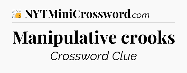 Manipulative crooks - 7 Little Words