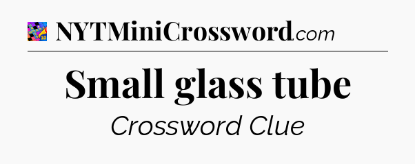 Small glass tube Crossword Clue