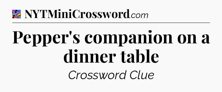 Pepper's companion on a dinner table Crossword Clue