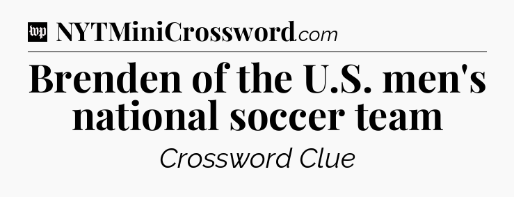 Brenden of the U.S. men's national soccer team Crossword Clue