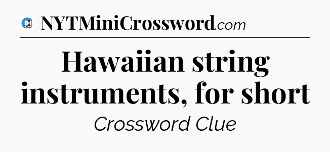 Hawaiian string instruments, for short Crossword Clue