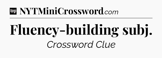 Fluency-building subj Crossword Clue