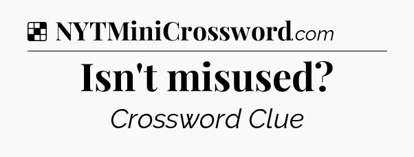 Solution: Isn't misused - NYT Crossword